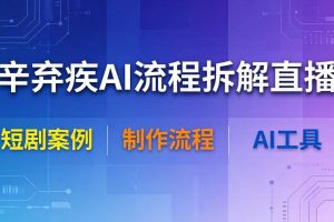 （18144期）辛弃疾AI流程拆解直播，以辛弃疾短剧为案例拆解制作流程