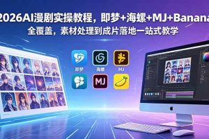 (18774期)2026AI漫剧实操教程,即梦+海螺+MJ+Banana全覆盖,素材处理到成片落地一站式教学