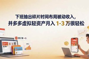 (19573期)下班抽出碎片时间布局被动收入,拼多多虚拟轻资产月入 1-3 万很轻松