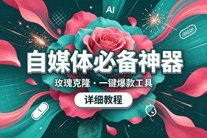 （19715期）玫瑰克隆，一键爆款ai工具，自媒体的必备神器，50多个功能，详细的教程