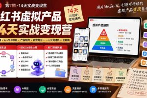 （19712期）小红书虚拟产品14天实战变现营-第7期：需求挖掘×AI+Skill原创×产品矩阵×内容笔记×一人公司进阶×全链路