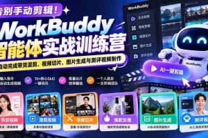 （20740期）告别手动剪辑！WorkBuddy智能体实战训练营：AI自动完成带货混剪、视频切片、图片生成与测评视频制作